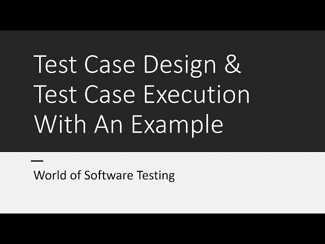 Test Case Design & Test Case Execution With An Example | Software Testing