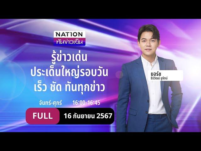 เนชั่นทันข่าวเย็น | 16 ก.ย. 67 | FULL | NationTV22