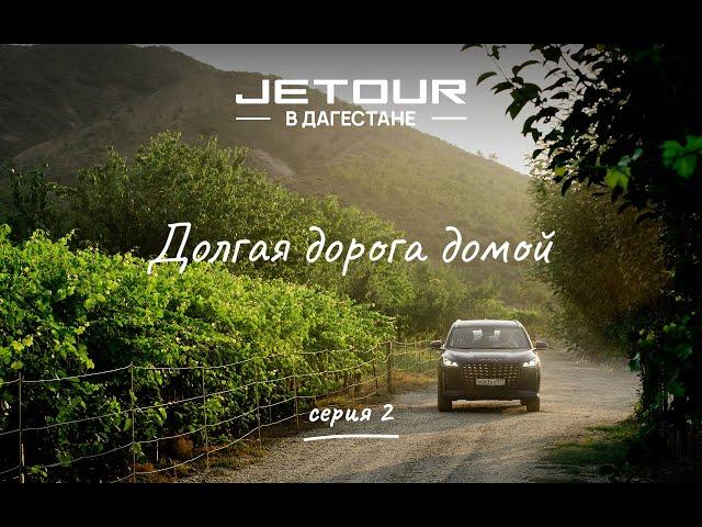 Jetour в Дагестане. Долгая дорога домой | Серия 2