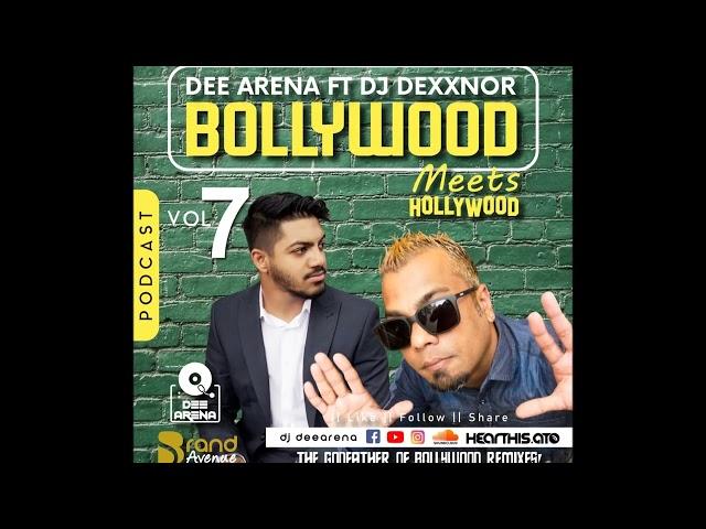 Bollywood Meets Hollywood Podcast VOL 7 - Dee Arena Ft DJ Dexxnor