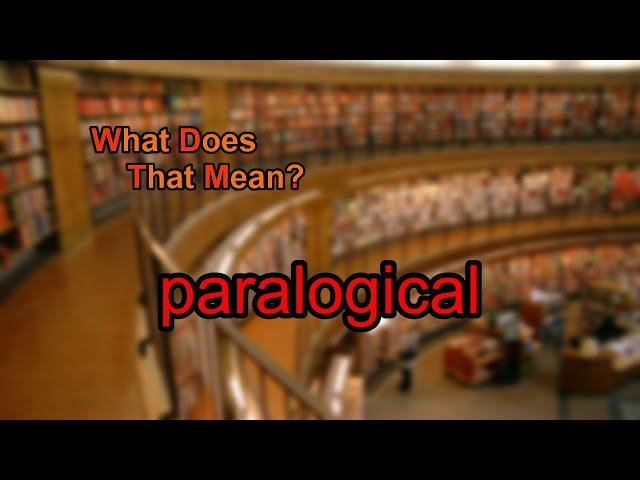 What does paralogical mean?