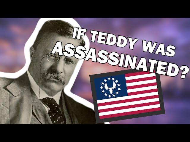 What if Theodore Roosevelt was Assassinated?