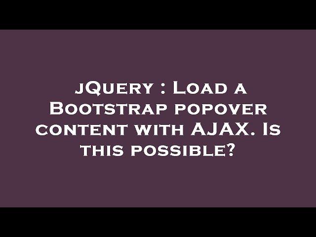 jQuery : Load a Bootstrap popover content with AJAX. Is this possible?