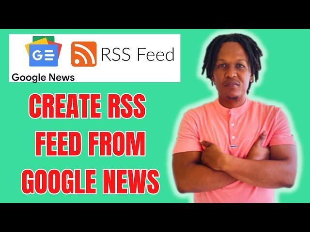 HOW TO CREATE RSS FEED FROM GOOGLE NEWS 2024