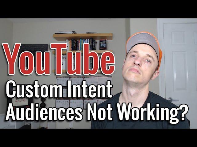 Custom Intent Audience for YouTube Ads Isn't Working?!