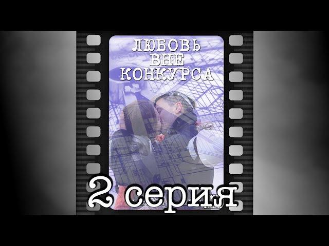 Любовь вне конкурса. Вторая серия.