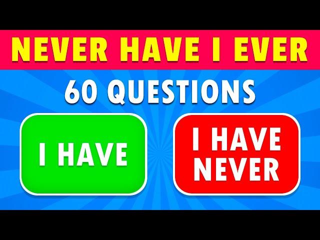 Never Have I Ever… | 60 Questions 