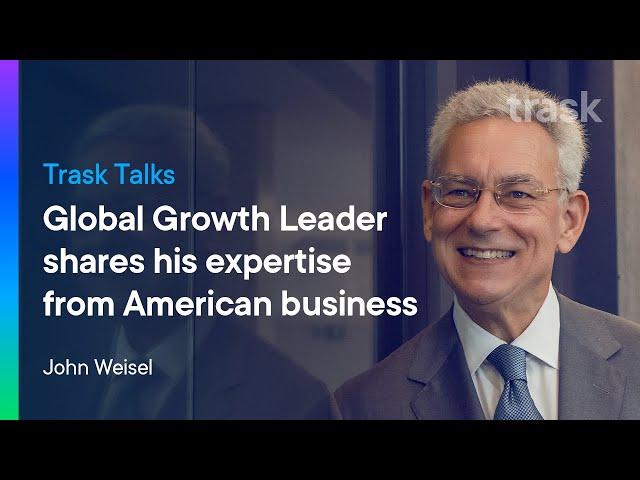 Global Growth Leader John Weisel shares his expertise from American business