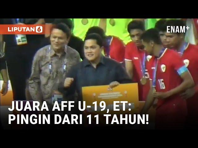 Timnas Indonesia Juara AFF U-19, Erick Thohir Lega Penantian 11 Tahun Berakhir | Liputan6