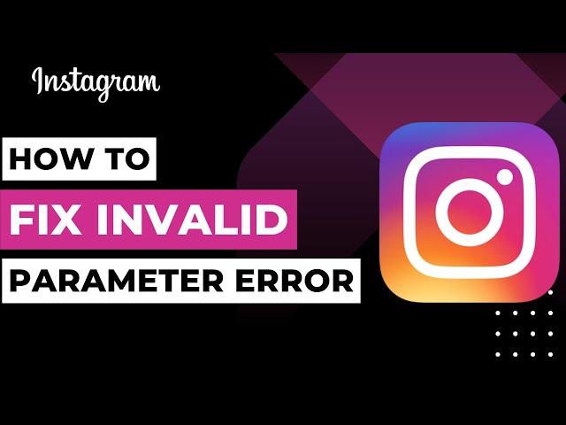 How to Fix Instagram Invalid Parameter Error !