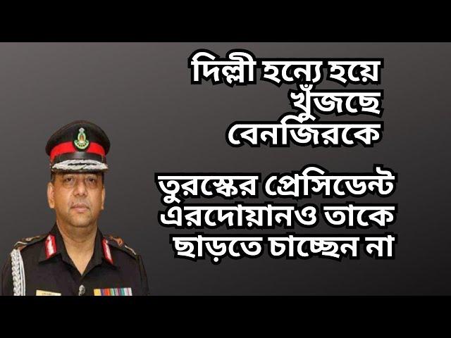 দিল্লী হন্যে হয়ে খুঁজছে বেনজিরকে ! তুরস্কের প্রেসিডেন্ট এরদোয়ানও তাকে ছাড়তে চাচ্ছেন না !