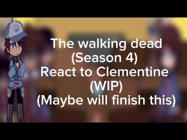 The walking dead (Season 4) react to Clementine (WIP) (Might finish)