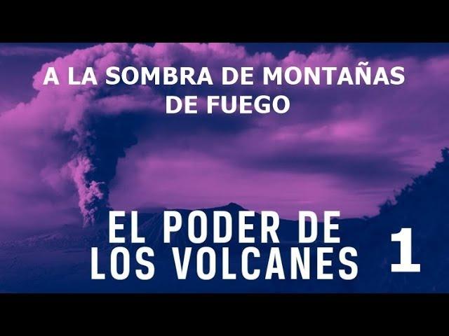 El Poder de los Volcanes 1- A la Sombra de Montañas de Fuego - Documental