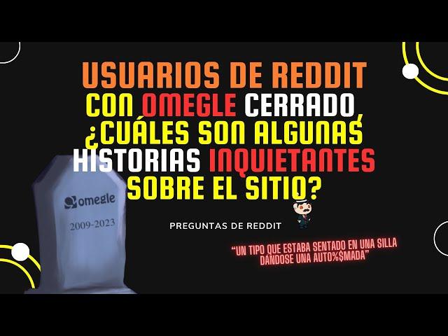 Con Omegle cerrado, ¿cuáles son algunas historias inquietantes sobre el sitio? Preguntas de Reddit