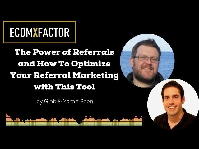 The Power of Referrals and How To Optimize Your Referral Marketing | EcomXFactor Podcast | Ep 35