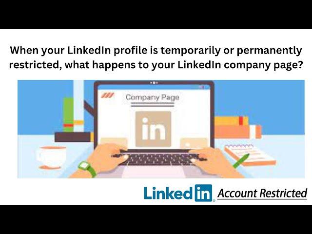 LinkedIn profile is temporarily or permanently restricted, what happens to LinkedIn company page?