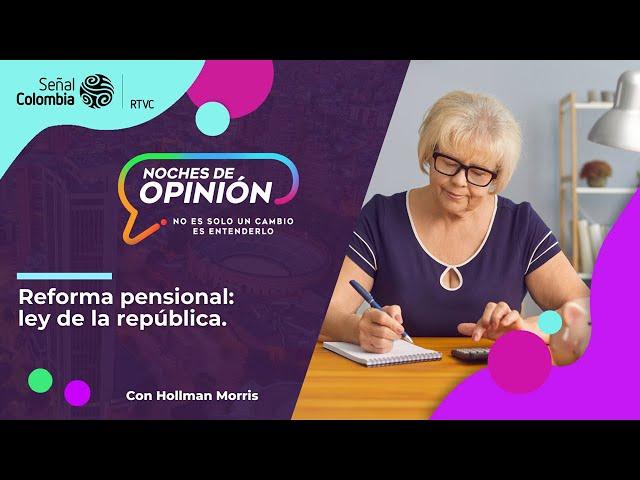 Noches de Opinión | Reforma pensional: ley de la república