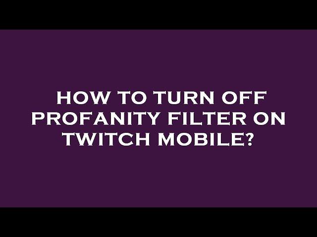 How to turn off profanity filter on twitch mobile?