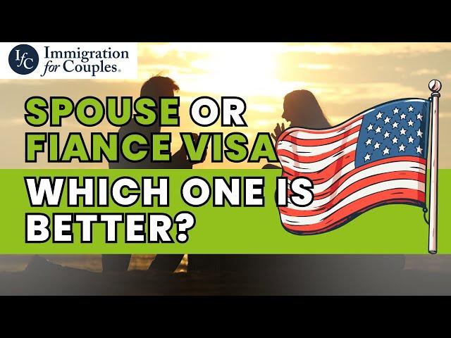 Spouse or Fiance Visa – Which one is better?