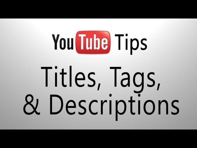 YouTube Tips: Titles, Tags, & Descriptions