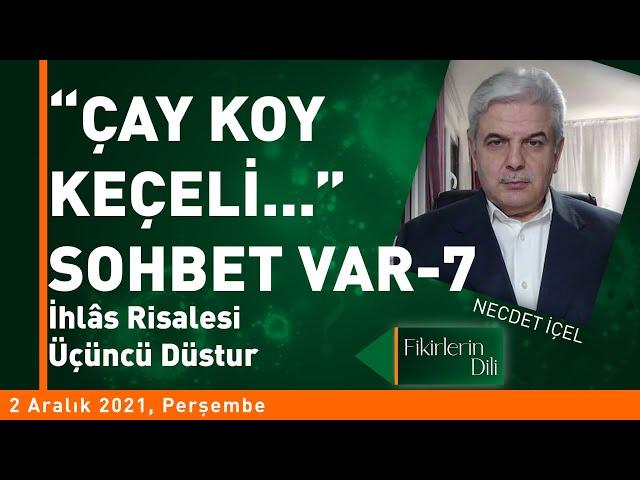 "ÇAY KOY KEÇELİ..." SOHBET VAR -7- (İhlas Risalesi Üçüncü Düstur) | FİKİRLERİN DİLİ | NECDET İÇEL