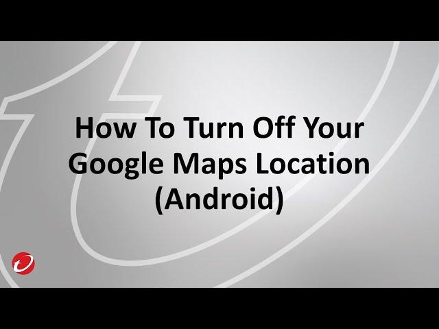 How To Turn Off Your Google Maps Location (Android)