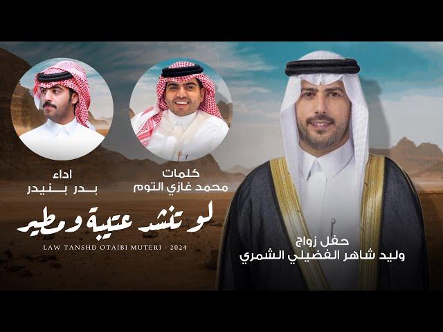 بدر بنيدر | كلمات محمد غازي التوم - لو تنشد عتيبة ومطير (حصرياً) | 2024