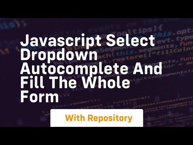 Javascript select dropdown autocomplete and fill the whole form