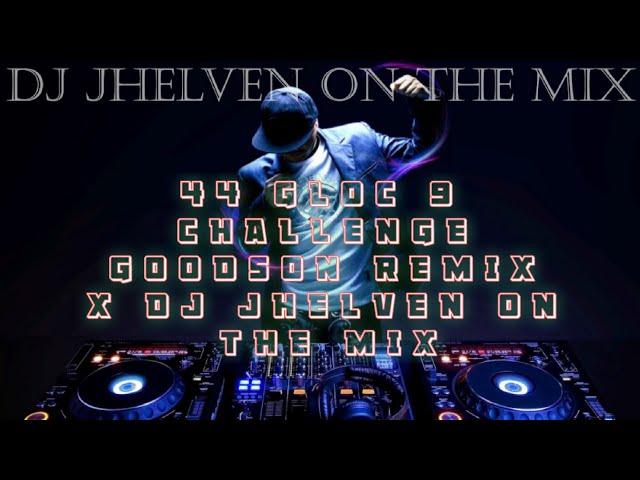 44 GLOC 9 CHALLENGE GOODSON REMIX X DJ JHELVEN ON THE MIX