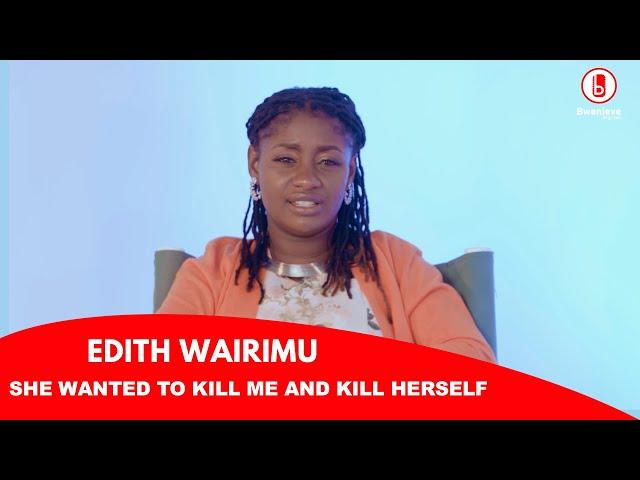 "SHE WANTED TO KILL ME AND TO KILL HERSELF" | EDITH WAIRIMU'S TESTIMONY