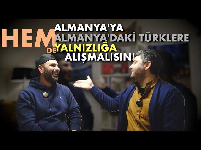 "HEM ALMANYA'YA, HEM ALMANYA'DAKİ TÜRKLERE, HEM DE YALNIZLIĞA ALIŞMALISIN..."