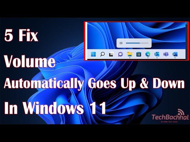 Windows 11 Volume Automatically Goes Up & Down - 5 Fix How To