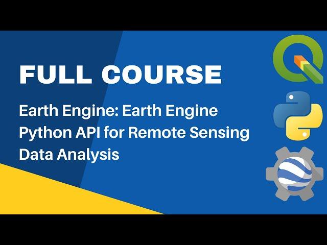 Full Course - Google Earth Engine Python API for Remote Sensing Data Analysis