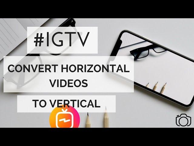 IGTV-CONVERT YOUR HORIZONTAL VIDEOS TO VERTICAL ON YOUR PHONE