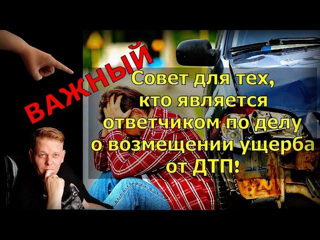 ВАЖНЫЙ совет для тех, кто является ответчиком по делу о возмещении ущерба от ДТП!