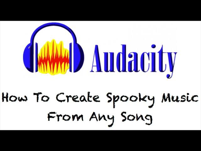 Audacity Tutorial: How To Create Spooky Music From Any Song