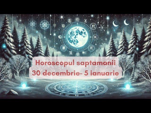 Horoscopul Saptamanii 30 Decembrie -5 Ianuarie | Cum intram in 2025 | Alexandra Coman