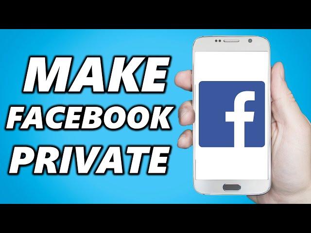 How to Make Facebook Account Completely Private on Phone [2025]