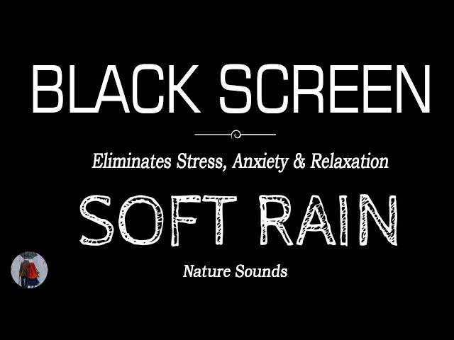 SOFT RAIN Sounds for Sleeping Dark Screen | Eliminates Stress, Anxiety & Relaxation | Black Screen