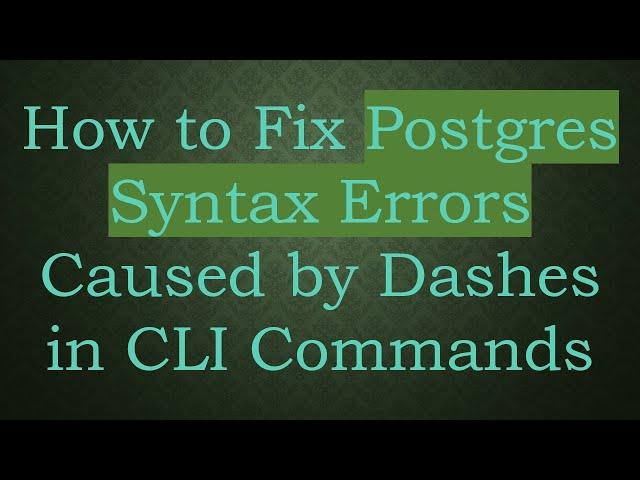 How to Fix Postgres Syntax Errors Caused by Dashes in CLI Commands