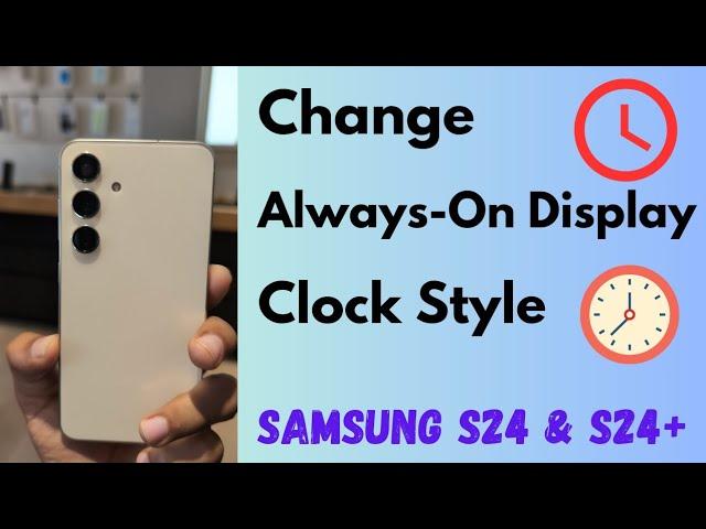 How to Change Always-On Display Clock Style in Samsung Galaxy S24 and S24 Plus