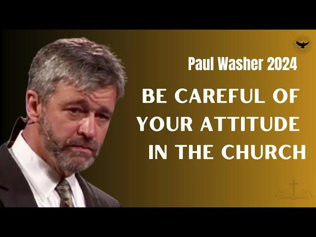 Paul Washer Sermons 2024 | BE CAREFUL OF YOUR ATTITUDE IN THE CHURCH