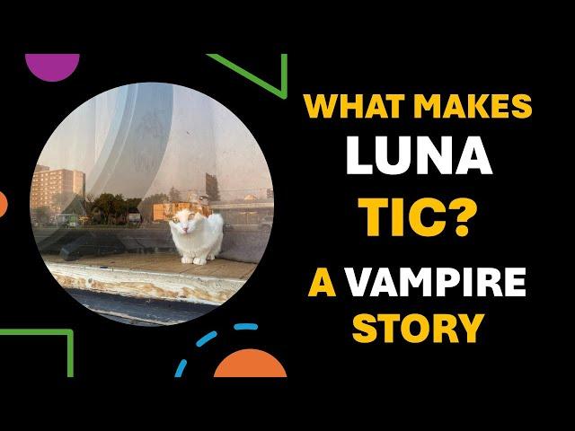 WHAT MAKES LUNA TICK? The Complete Saga of Luna the Vampire Cat...of Nabeshima!