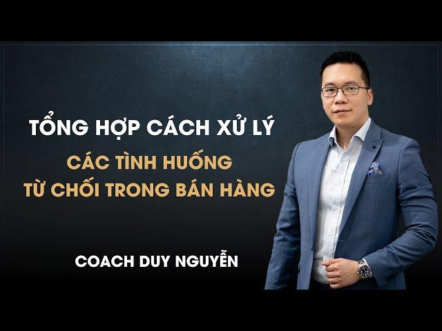 TỔNG HỢP XỬ LÝ TỪ CHỐI TRONG BÁN HÀNG | COACH DUY NGUYỄN