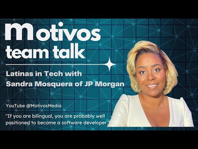 Motivos Team Talk: Latinas in Tech with Sandra Mosquera of JP Morgan