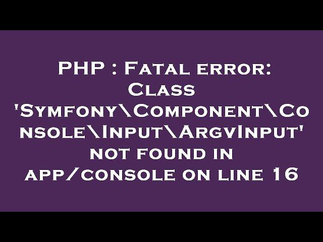 PHP : Fatal error: Class 'Symfony\Component\Console\Input\ArgvInput' not found in app/console on lin