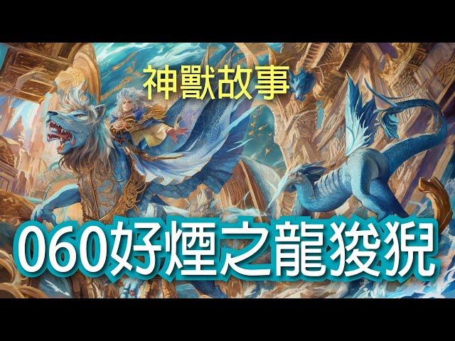 【神獸故事】好煙之龍狻猊060｜ 上古神獸 傳說故事《山海經》 繁體中文故事