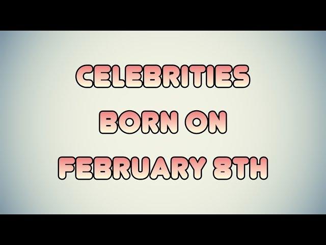 Celebrities born on February 8th