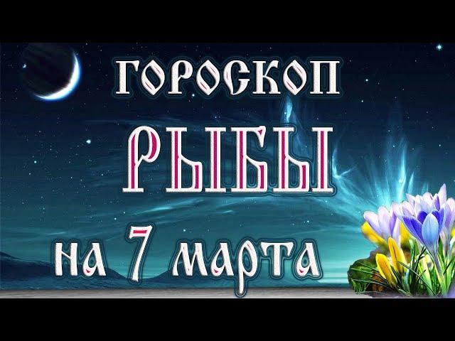 Гороскоп на 7 марта 2018 года Рыбы.  Новолуние через 10 дней