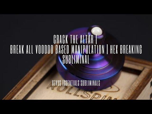  Crack the Altar  | Break All V*odoo Based Manipulation | Hex Breaking Subliminal